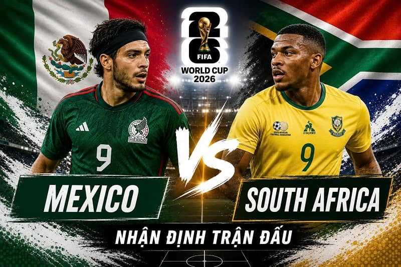Nhận Định Mexico Vs Nam Phi 02:00 Ngày 12/06/2026 – World Cup 2026